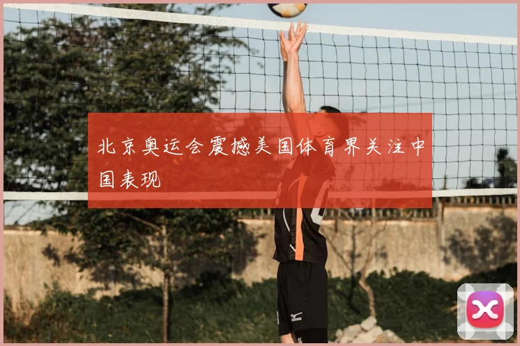 北京奥运会震撼美国体育界关注中国表现