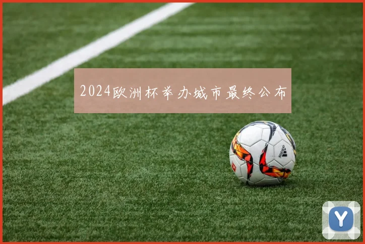 2024欧洲杯举办城市最终公布