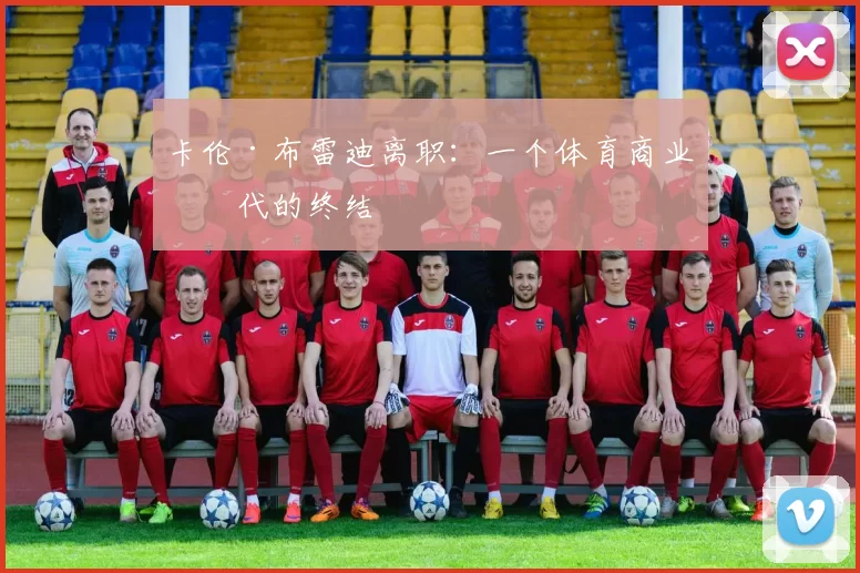 卡伦·布雷迪离职：一个体育商业时代的终结